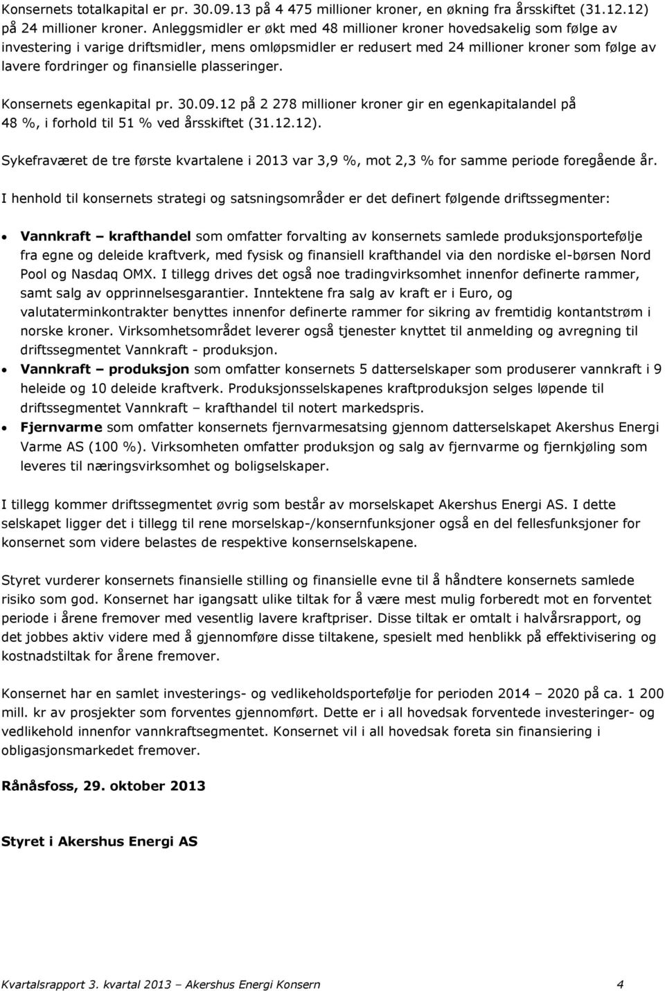 finansielle plasseringer. Konsernets egenkapital pr. 30.09.12 på 2 278 millioner kroner gir en egenkapitalandel på 48 %, i forhold til 51 % ved årsskiftet (31.12.12).