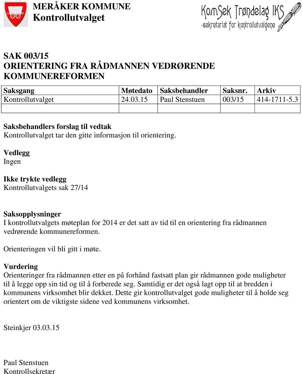 Vedlegg Ingen Ikke trykte vedlegg Kontrollutvalgets sak 27/14 Saksopplysninger I kontrollutvalgets møteplan for 2014 er det satt av tid til en orientering fra rådmannen vedrørende kommunereformen.