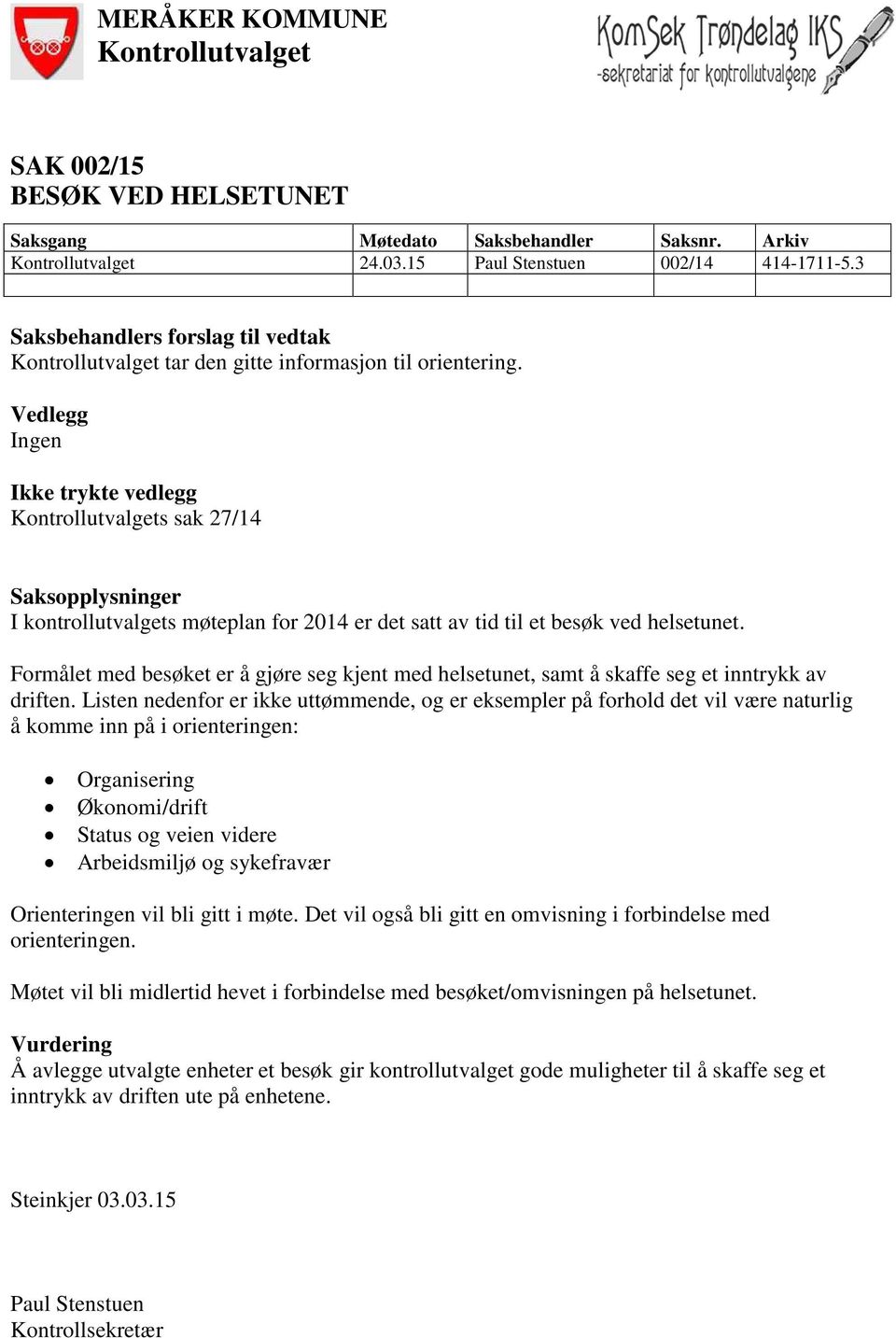 Vedlegg Ingen Ikke trykte vedlegg Kontrollutvalgets sak 27/14 Saksopplysninger I kontrollutvalgets møteplan for 2014 er det satt av tid til et besøk ved helsetunet.