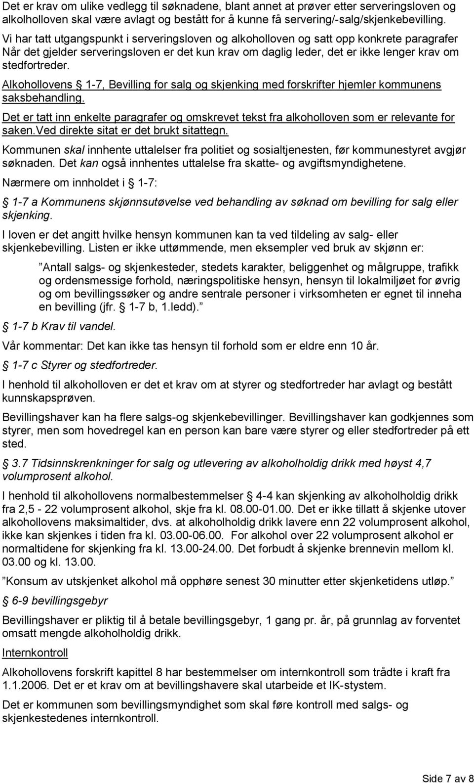 Alkohollovens 1-7, Bevilling for salg og skjenking med forskrifter hjemler kommunens saksbehandling. Det er tatt inn enkelte paragrafer og omskrevet tekst fra alkoholloven som er relevante for saken.