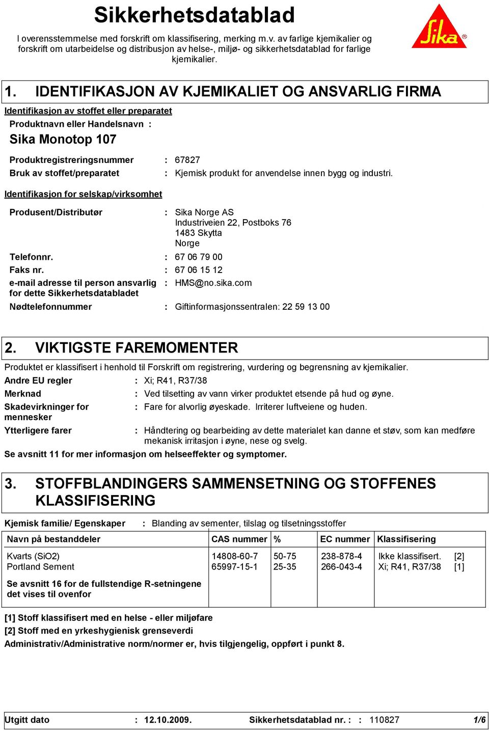 stoffet/preparatet Identifikasjon for selskap/virksomhet Produsent/Distributør Nødtelefonnummer Sika Norge AS Industriveien 22, Postboks 76 1483 Skytta Norge Telefonnr. 67 06 79 00 Faks nr.