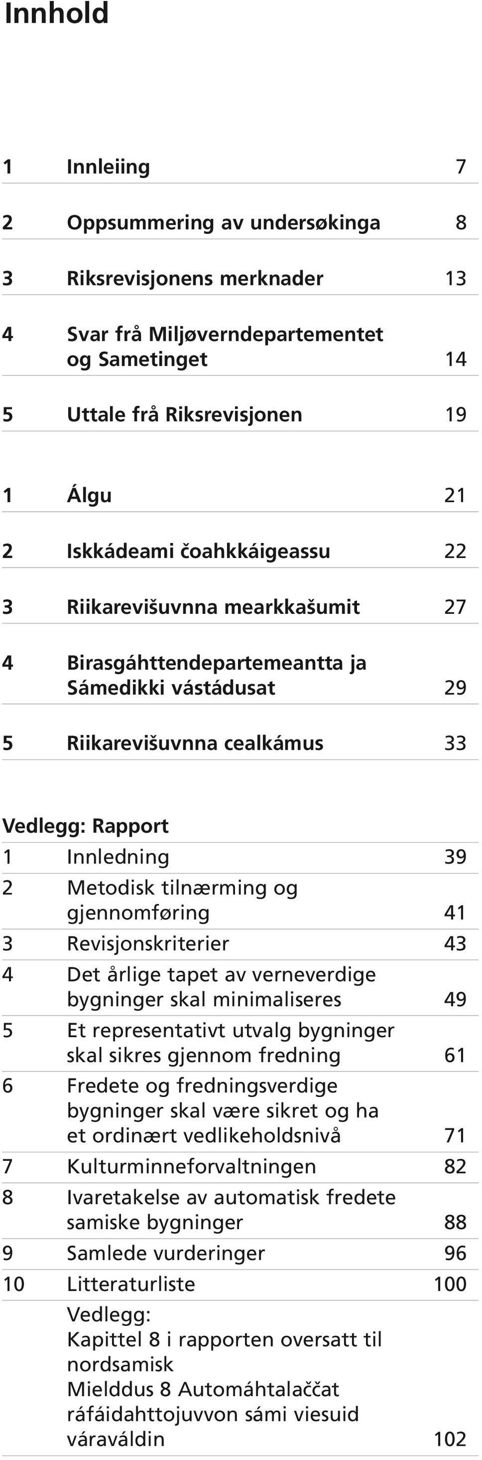 gjennomføring 41 3 Revisjonskriterier 43 4 Det årlige tapet av verneverdige bygninger skal minimaliseres 49 5 Et representativt utvalg bygninger skal sikres gjennom fredning 61 6 Fredete og