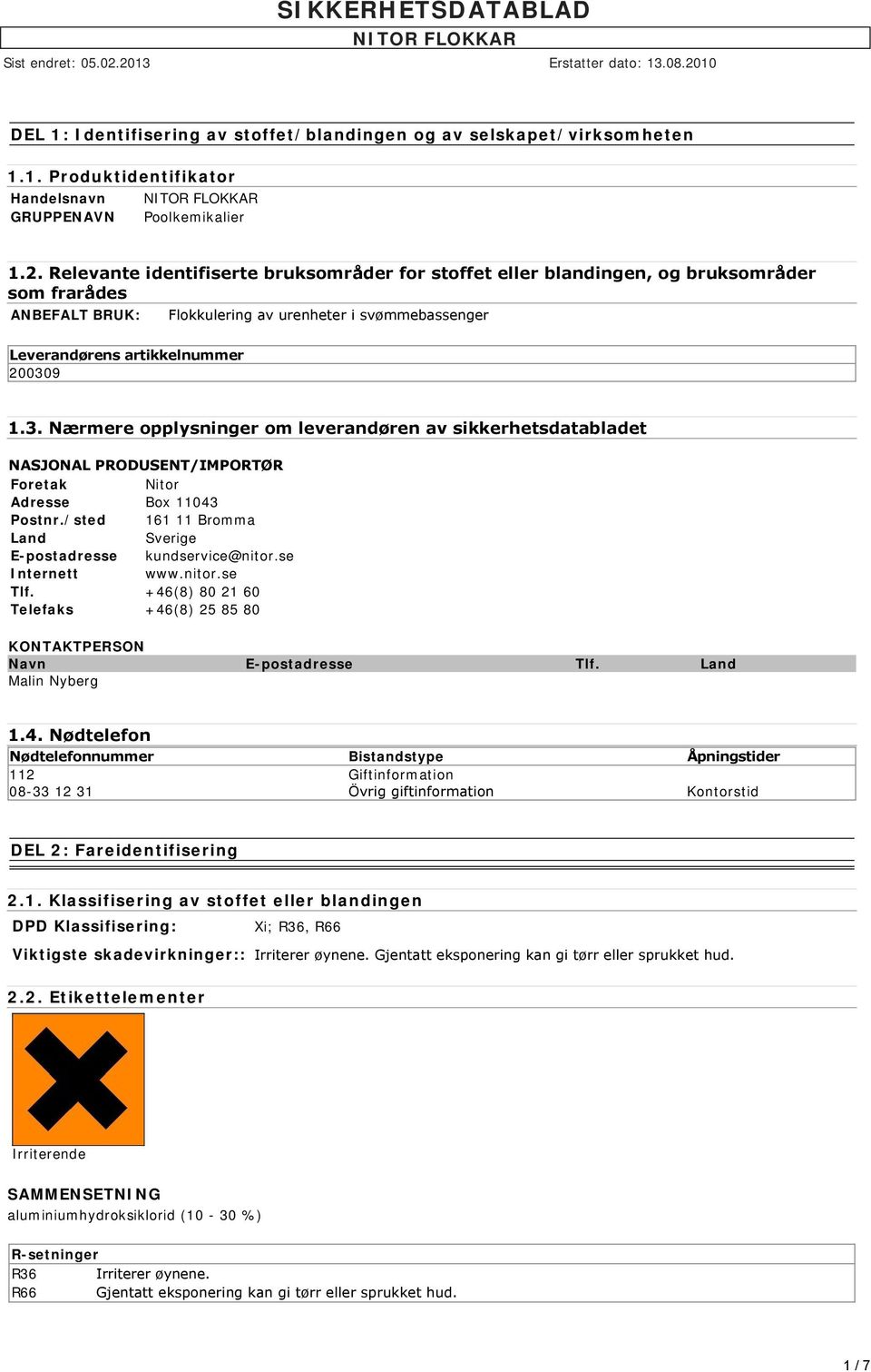 9 1.3. Nærmere opplysninger om leverandøren av sikkerhetsdatabladet NASJONAL PRODUSENT/IMPORTØR Foretak Nitor Adresse Box 11043 Postnr./sted 161 11 Bromma Land Sverige E-postadresse kundservice@nitor.