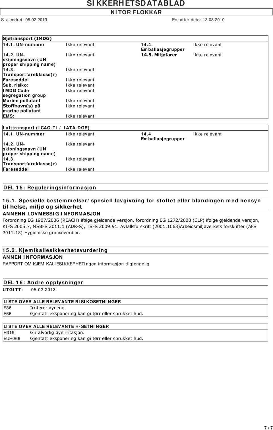 1. UN-nummer 14.4. proper shipping name) Transportfareklasse(r) DEL 15: Reguleringsinformasjon 15.1. Spesielle bestemmelser/spesiell lovgivning for stoffet eller blandingen med hensyn til helse,