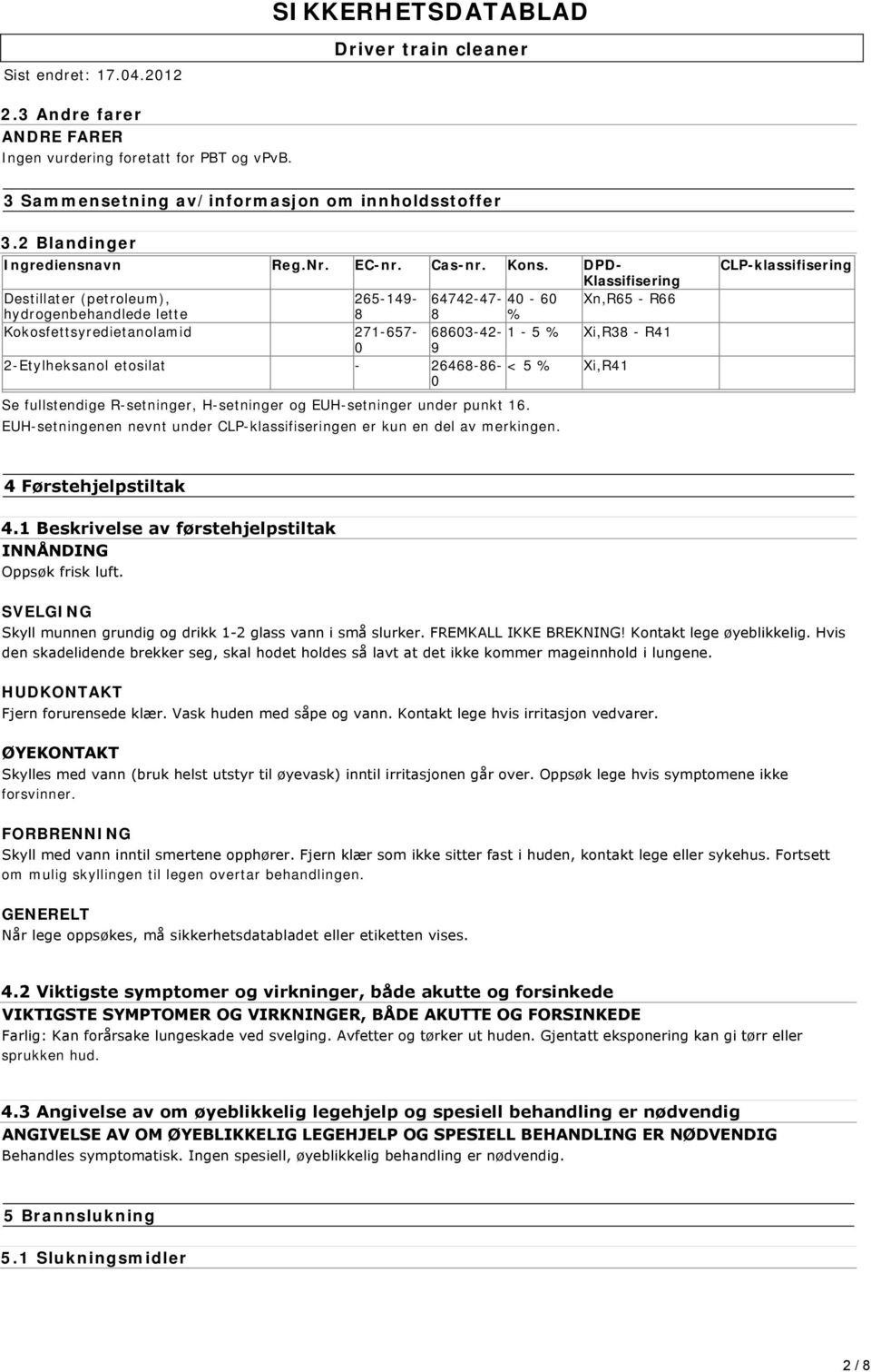 etosilat - 26468-86- < 5 % Xi,R41 0 Se fullstendige R-setninger, H-setninger og EUH-setninger under punkt 16. EUH-setningenen nevnt under CLP-klassifiseringen er kun en del av merkingen.