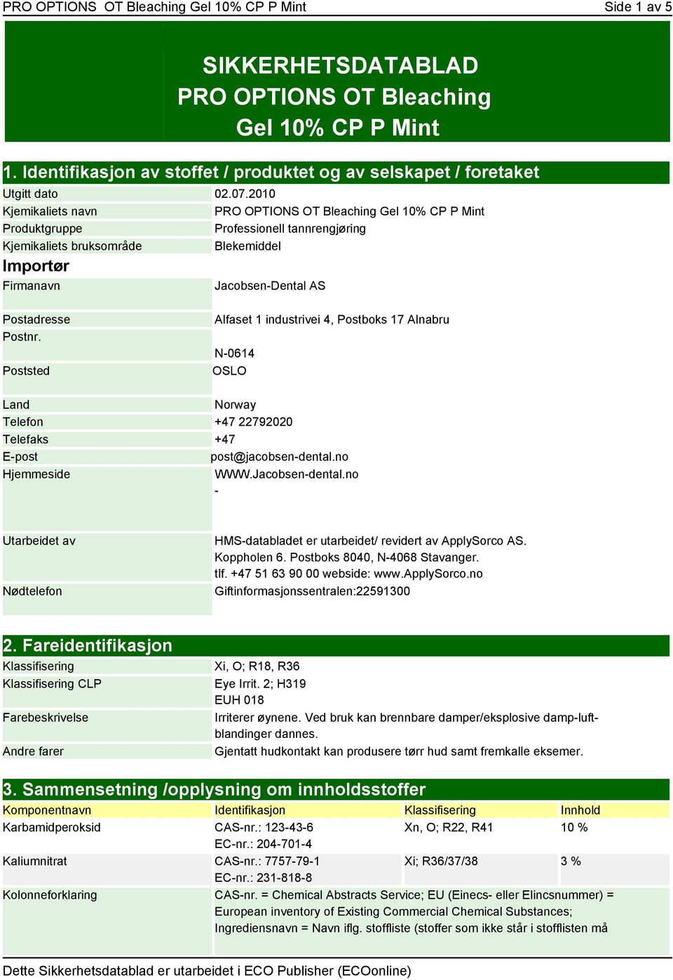 2010 Kjemikaliets navn PRO OPTIONS OT Bleaching Gel 10% CP P Mint Produktgruppe Professionell tannrengjøring Kjemikaliets bruksområde Blekemiddel Importør Firmanavn Jacobsen-Dental AS Postadresse