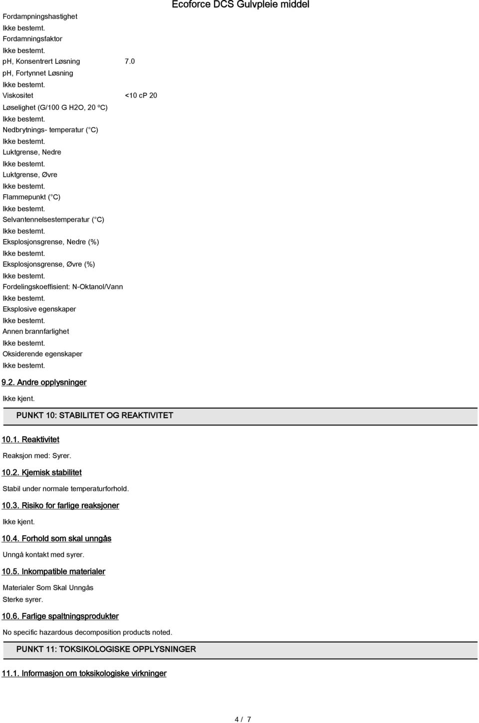 Eksplosjonsgrense, Nedre (%) Eksplosjonsgrense, Øvre (%) Fordelingskoeffisient: N-Oktanol/Vann Eksplosive egenskaper Annen brannfarlighet Oksiderende egenskaper 9.2. Andre opplysninger Ikke kjent.