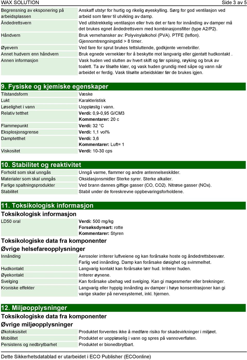 Ved utilstrekkelig ventilasjon eller hvis det er fare for innånding av damper må det brukes egnet åndedrettsvern med kombinasjonsfilter (type A2/P2). Bruk vernehansker av: Polyvinylalkohol (PVA).