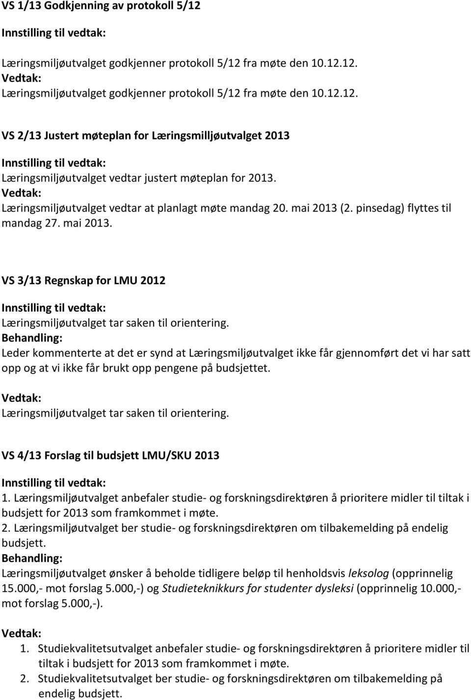 Behandling: Leder kommenterte at det er synd at Læringsmiljøutvalget ikke får gjennomført det vi har satt opp og at vi ikke får brukt opp pengene på budsjettet.