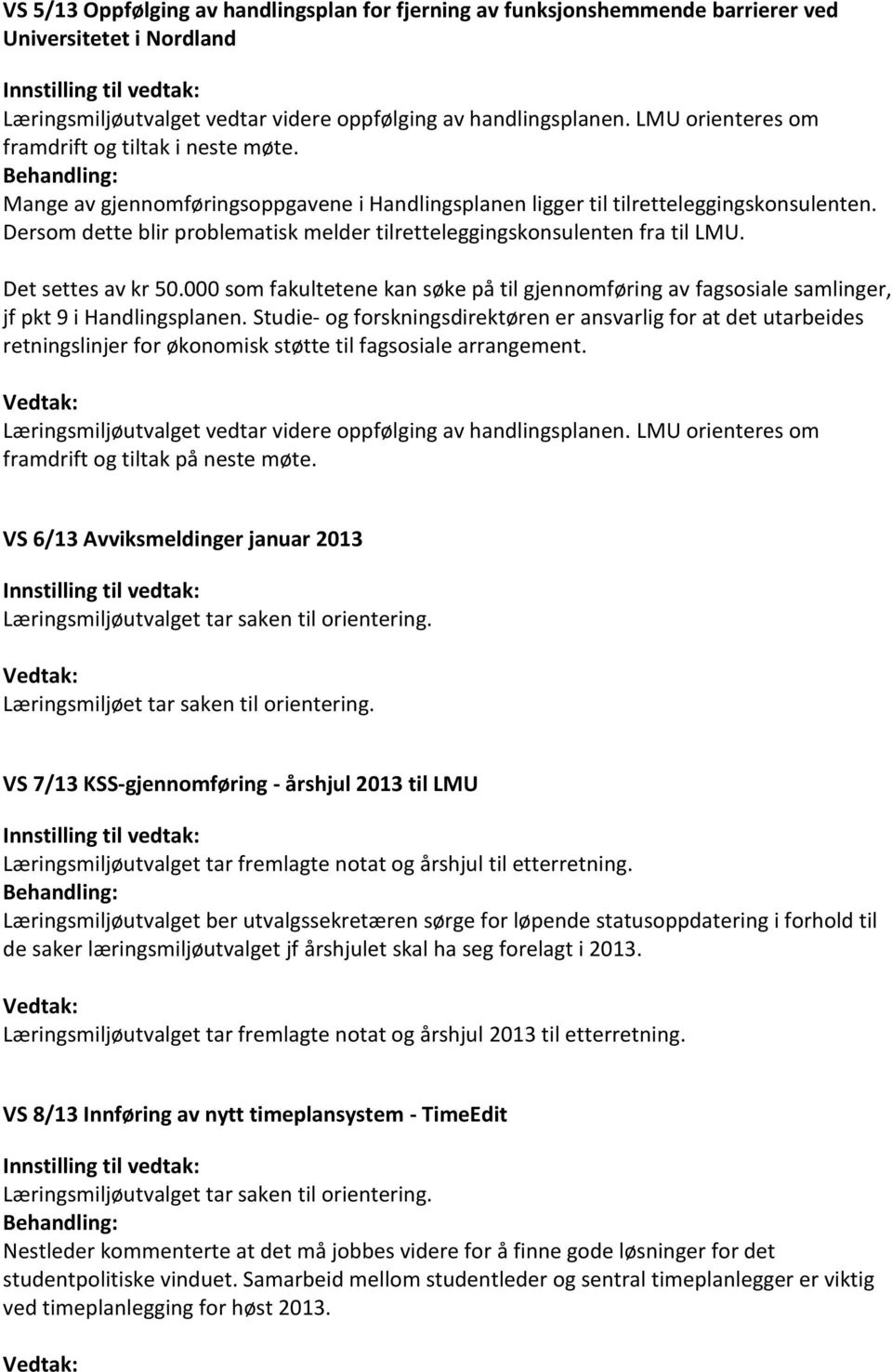 Dersom dette blir problematisk melder tilretteleggingskonsulenten fra til LMU. Det settes av kr 50.