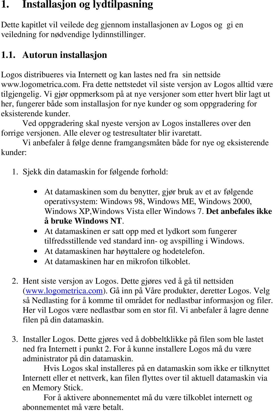 Vi gjør oppmerksom på at nye versjoner som etter hvert blir lagt ut her, fungerer både som installasjon for nye kunder og som oppgradering for eksisterende kunder.