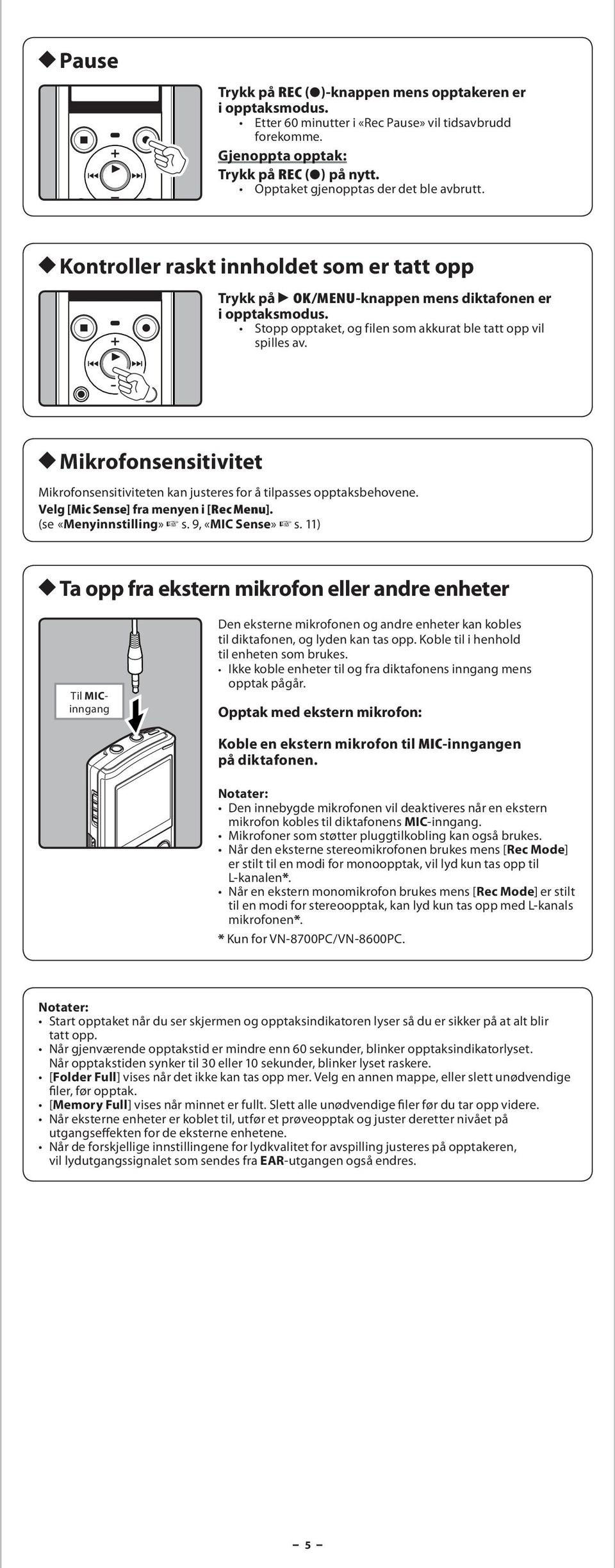 h Mikrofonsensitivitet Mikrofonsensitiviteten kn justeres for å tilpsses opptksbehovene. Velg [Mic Sense] fr menyen i [Rec Menu]. (se «Menyinnstilling» s. 9, «MIC Sense» s.