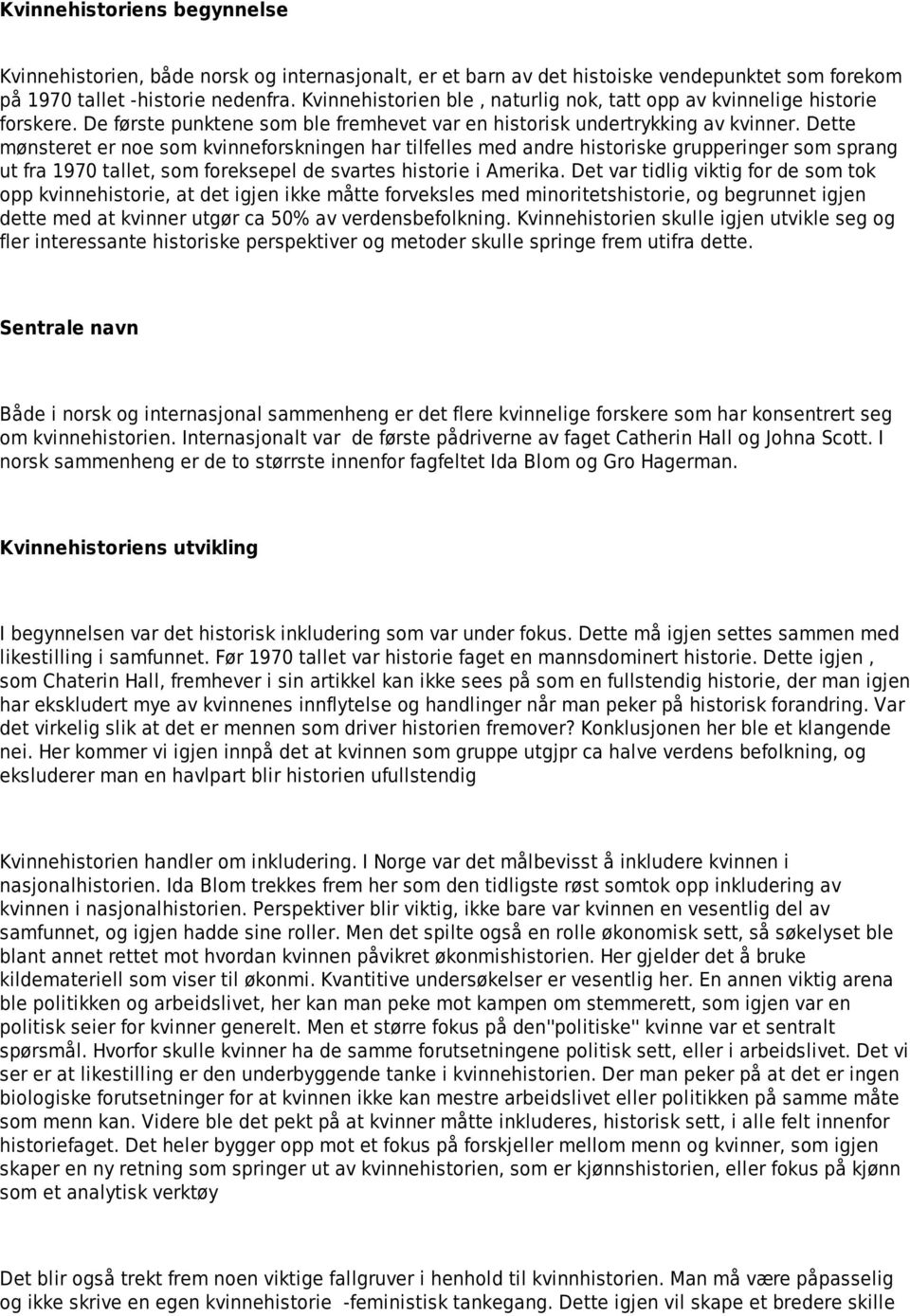 Dette mønsteret er noe som kvinneforskningen har tilfelles med andre historiske grupperinger som sprang ut fra 1970 tallet, som foreksepel de svartes historie i Amerika.