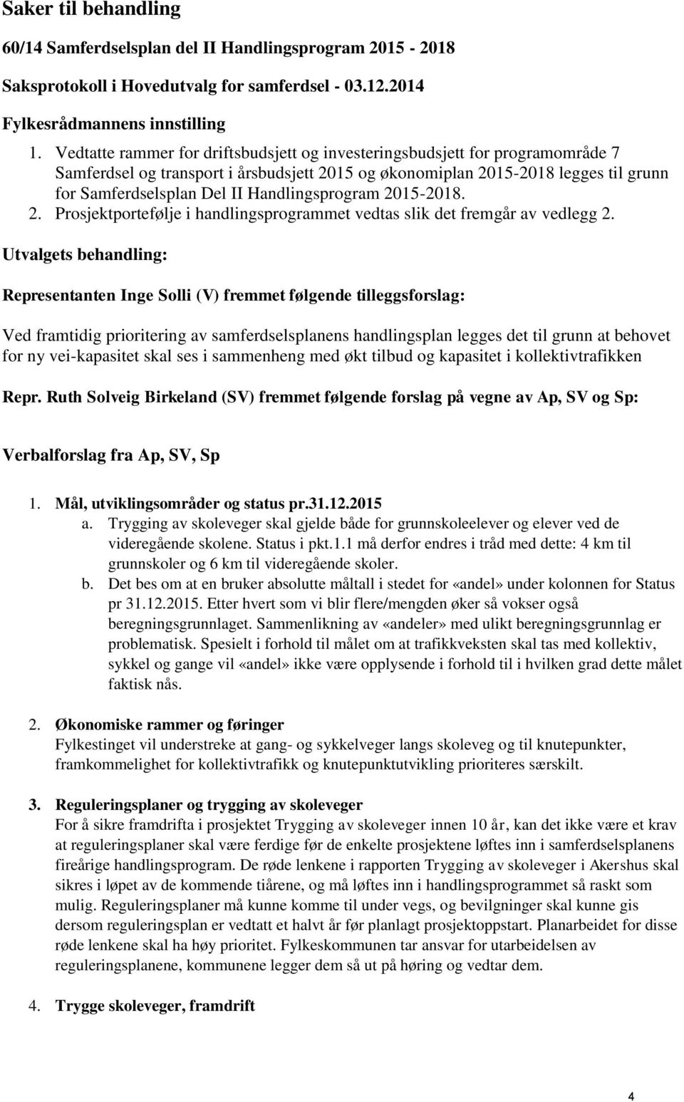 Handlingsprogram 2015-2018. 2. Prosjektportefølje i handlingsprogrammet vedtas slik det fremgår av vedlegg 2.