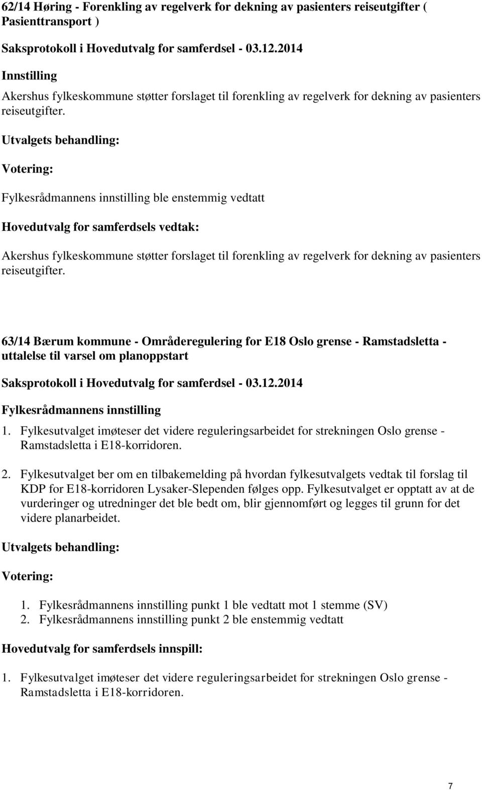 Fylkesrådmannens innstilling ble enstemmig vedtatt Hovedutvalg for samferdsels vedtak: Akershus fylkeskommune støtter forslaget til forenkling av regelverk for dekning av  63/14 Bærum kommune -