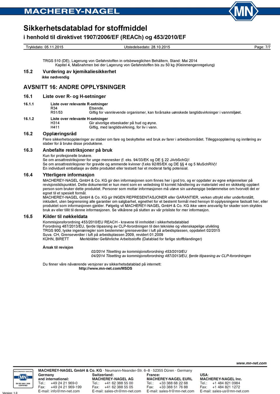 R51/53 Giftig for vannlevende organismer, kan forårsake uønskede langtidsvirkninger i vannmiljøet. 16.1.2 Liste over relevante H-setninger H314 Gir alvorlige etseskader på hud og øyne.