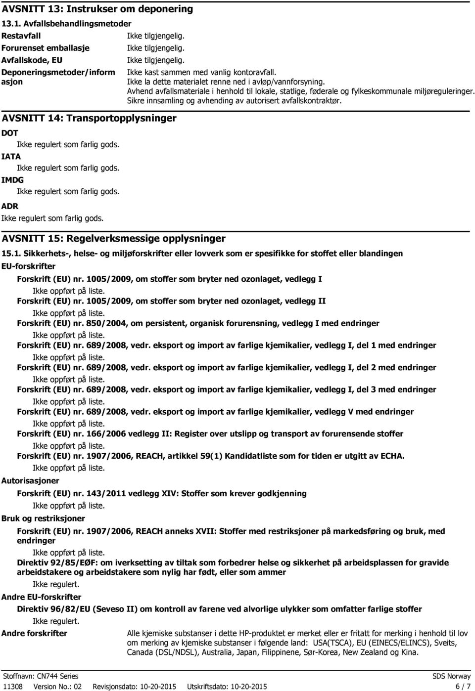 .1. Avfallsbehandlingsmetoder Restavfall Forurenset emballasje Avfallskode, EU Deponeringsmetoder/inform asjon AVSNITT 14: Transportopplysninger DOT IATA IMDG ADR AVSNITT 15: Regelverksmessige