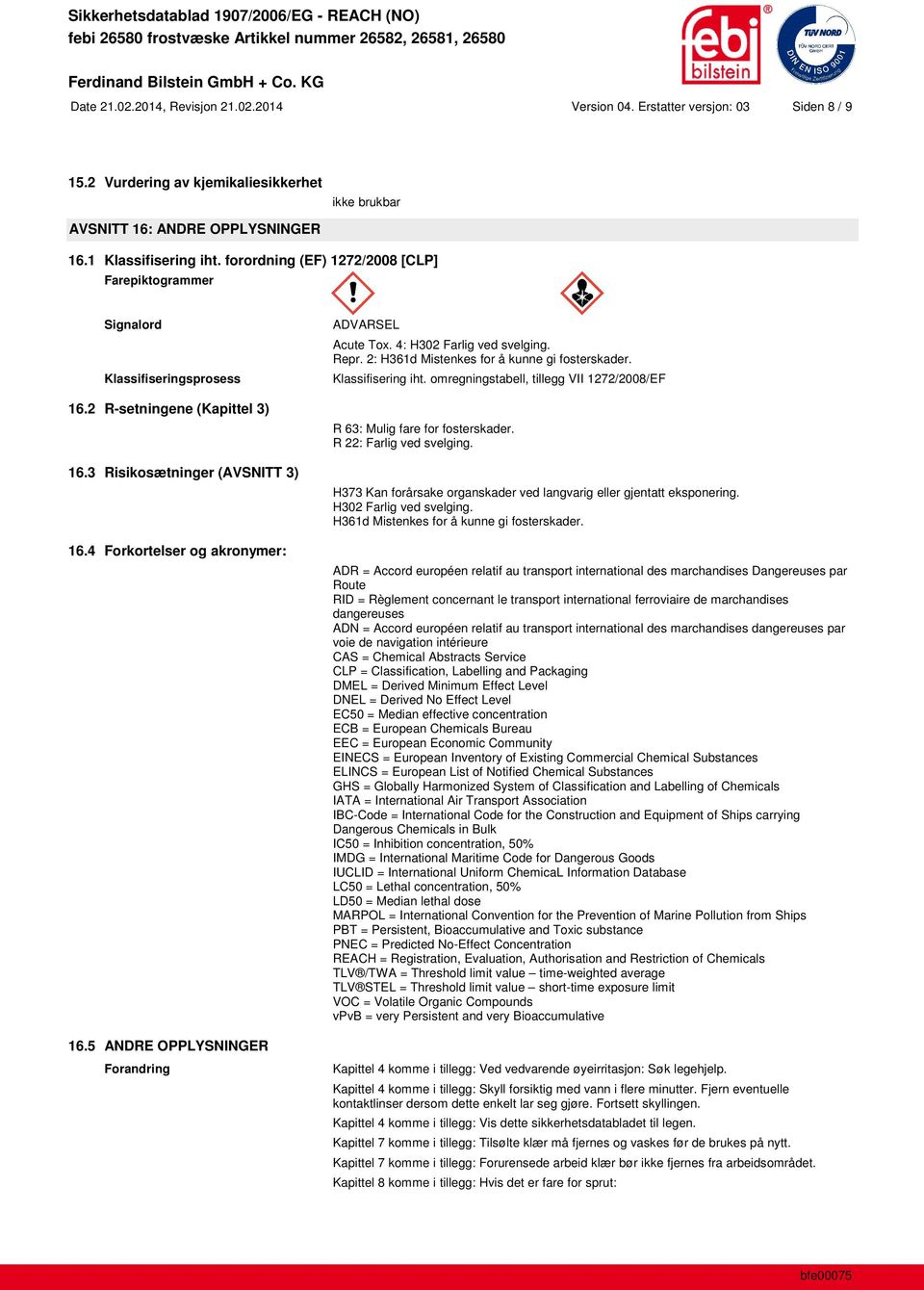 4: H302 Farlig ved svelging. Repr. 2: H361d Mistenkes for å kunne gi fosterskader. Klassifisering iht. omregningstabell, tillegg VII 1272/2008/EF R 63: Mulig fare for fosterskader.