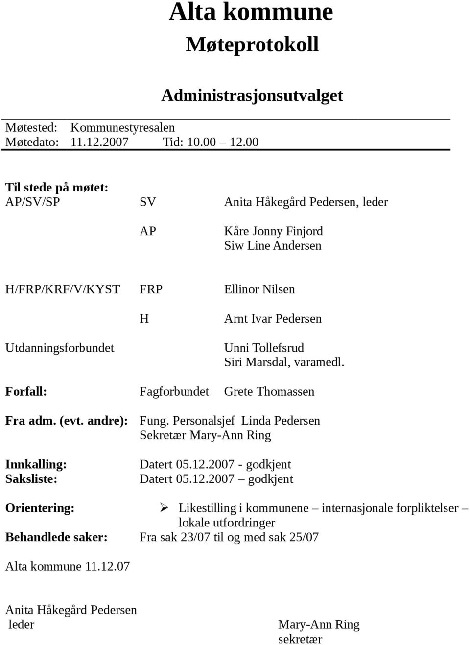 Unni Tollefsrud Siri Marsdal, varamedl. Forfall: Fagforbundet Grete Thomassen Fra adm. (evt. andre): Innkalling: Saksliste: Fung.