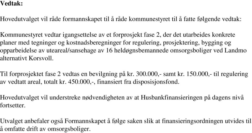 Til forprosjektet fase 2 vedtas en bevilgning på kr. 300.000,- samt kr. 150.000,- til regulering av vedtatt areal, totalt kr. 450.000,-, finansiert fra disposisjonsfond.