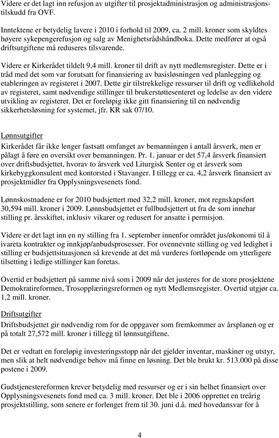 kroner til drift av nytt medlemsregister. Dette er i tråd med det som var forutsatt for finansiering av basisløsningen ved planlegging og etableringen av registeret i 2007.