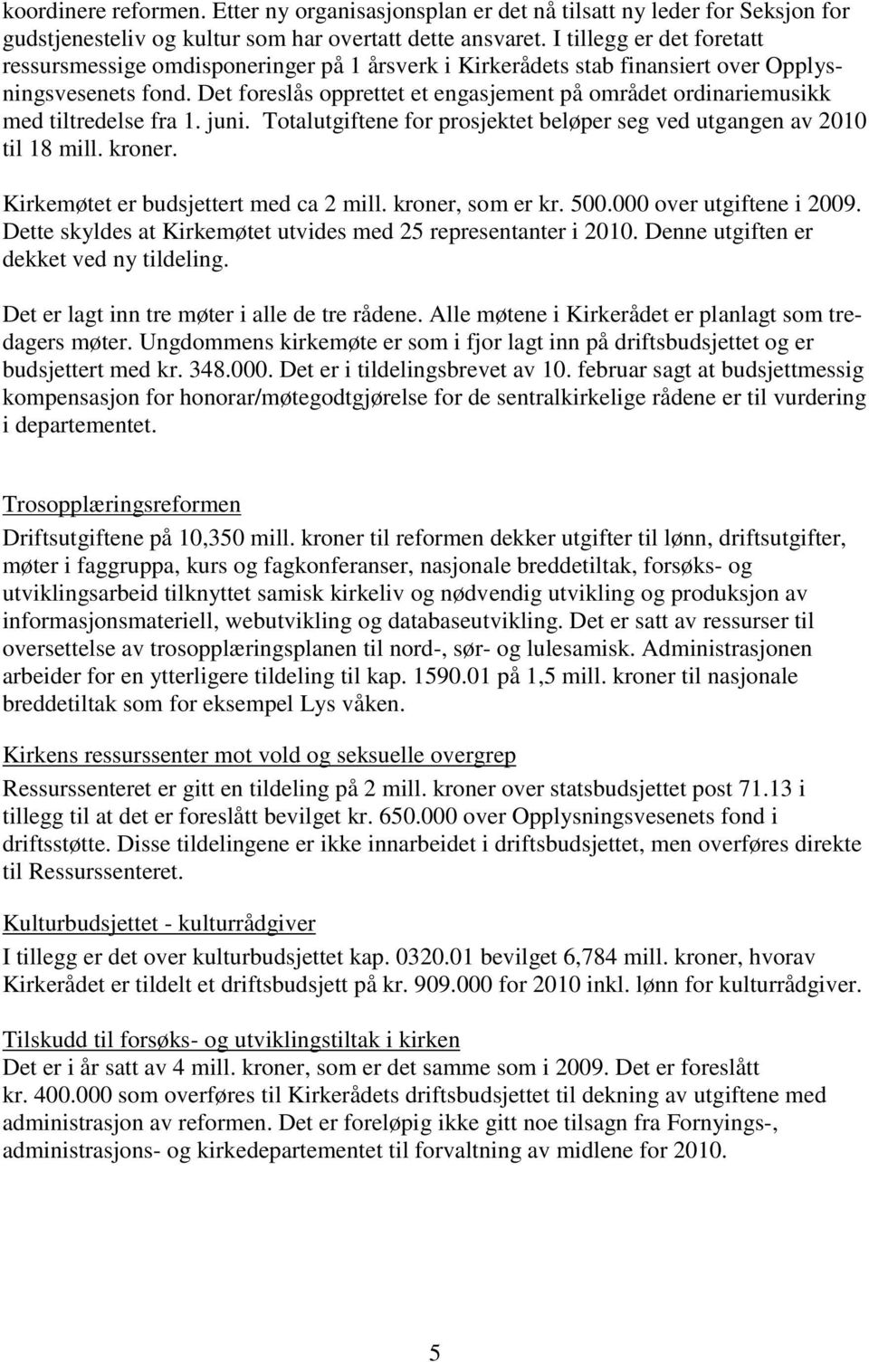 Det foreslås opprettet et engasjement på området ordinariemusikk med tiltredelse fra 1. juni. Totalutgiftene for prosjektet beløper seg ved utgangen av 2010 til 18 mill. kroner.