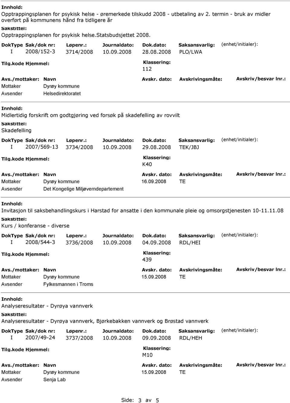 08.2008 TEK/JBJ K40 16.09.2008 TE Det Kongelige Miljøverndepartement nnhold: nvitasjon til saksbehandlingskurs i Harstad for ansatte i den kommunale pleie og omsorgstjenesten 10-11.