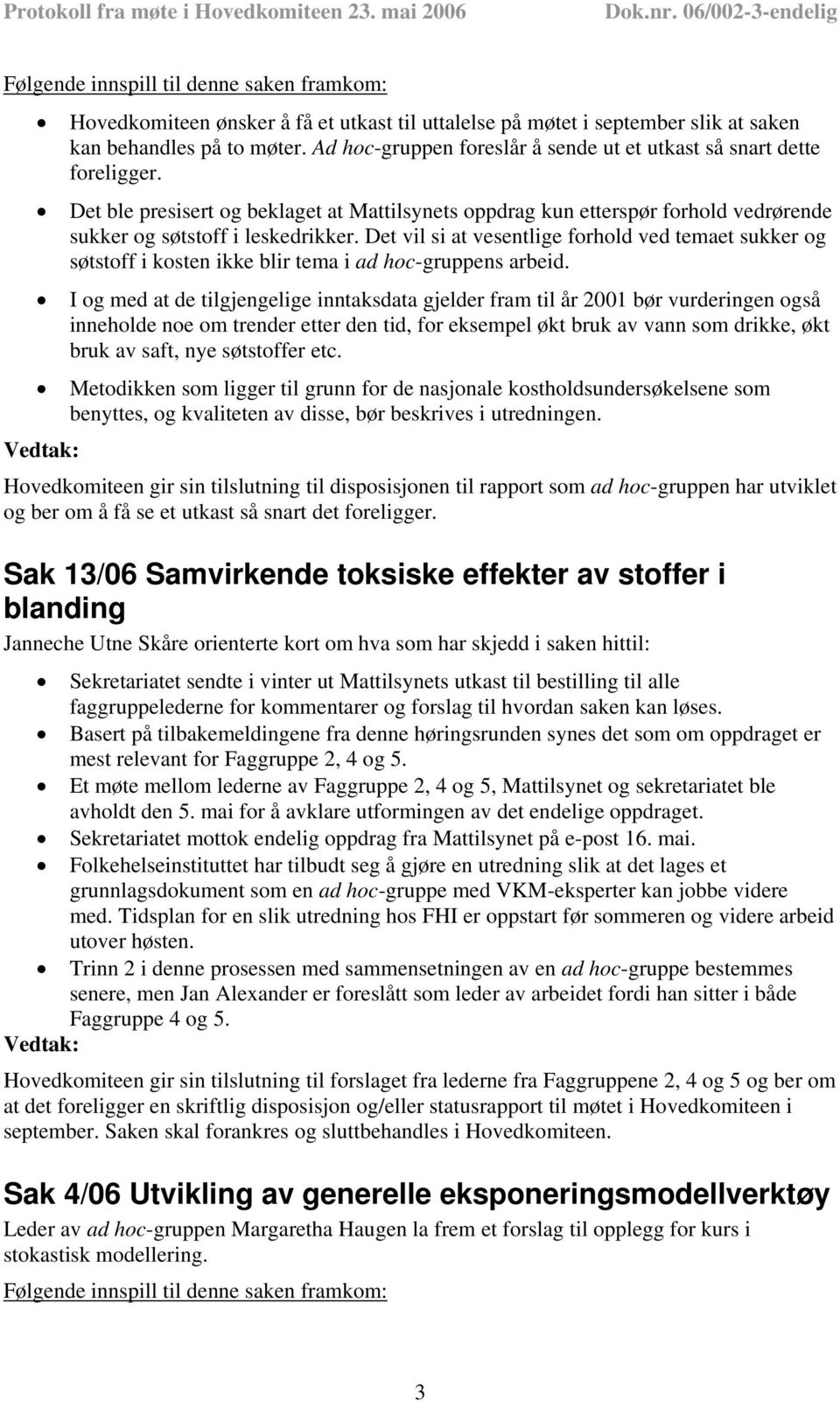 Det vil si at vesentlige forhold ved temaet sukker og søtstoff i kosten ikke blir tema i ad hoc-gruppens arbeid.