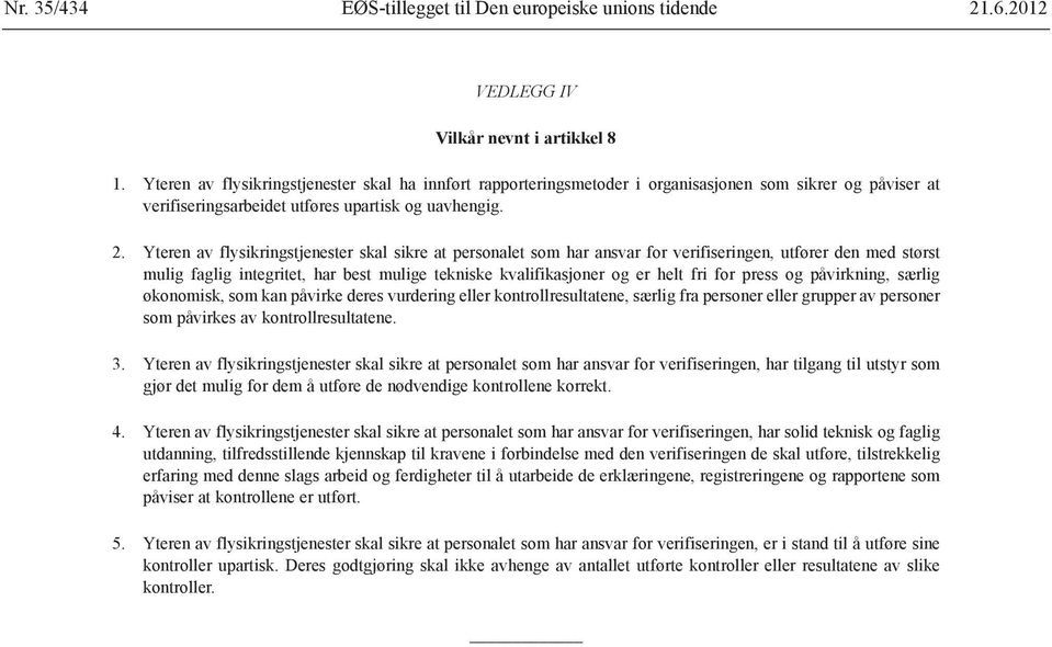 Yteren av flysikringstjenester skal sikre at personalet som har ansvar for verifiseringen, utfører den med størst mulig faglig integritet, har best mulige tekniske kvalifikasjoner og er helt fri for