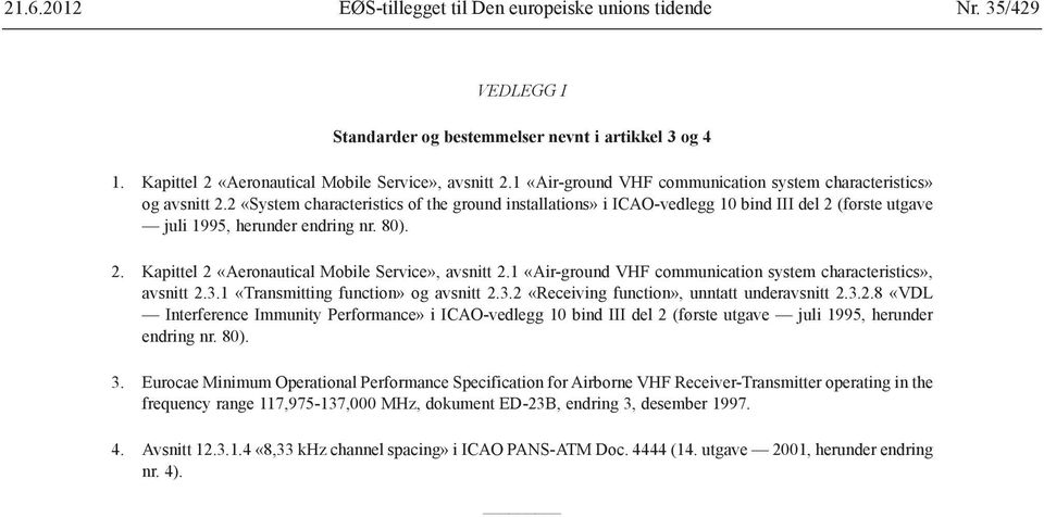 2 «System characteristics of the ground installations» i ICAO-vedlegg 10 bind III del 2 (første utgave juli 1995, herunder endring nr. 80). 2. Kapittel 2 «Aeronautical Mobile Service», avsnitt 2.