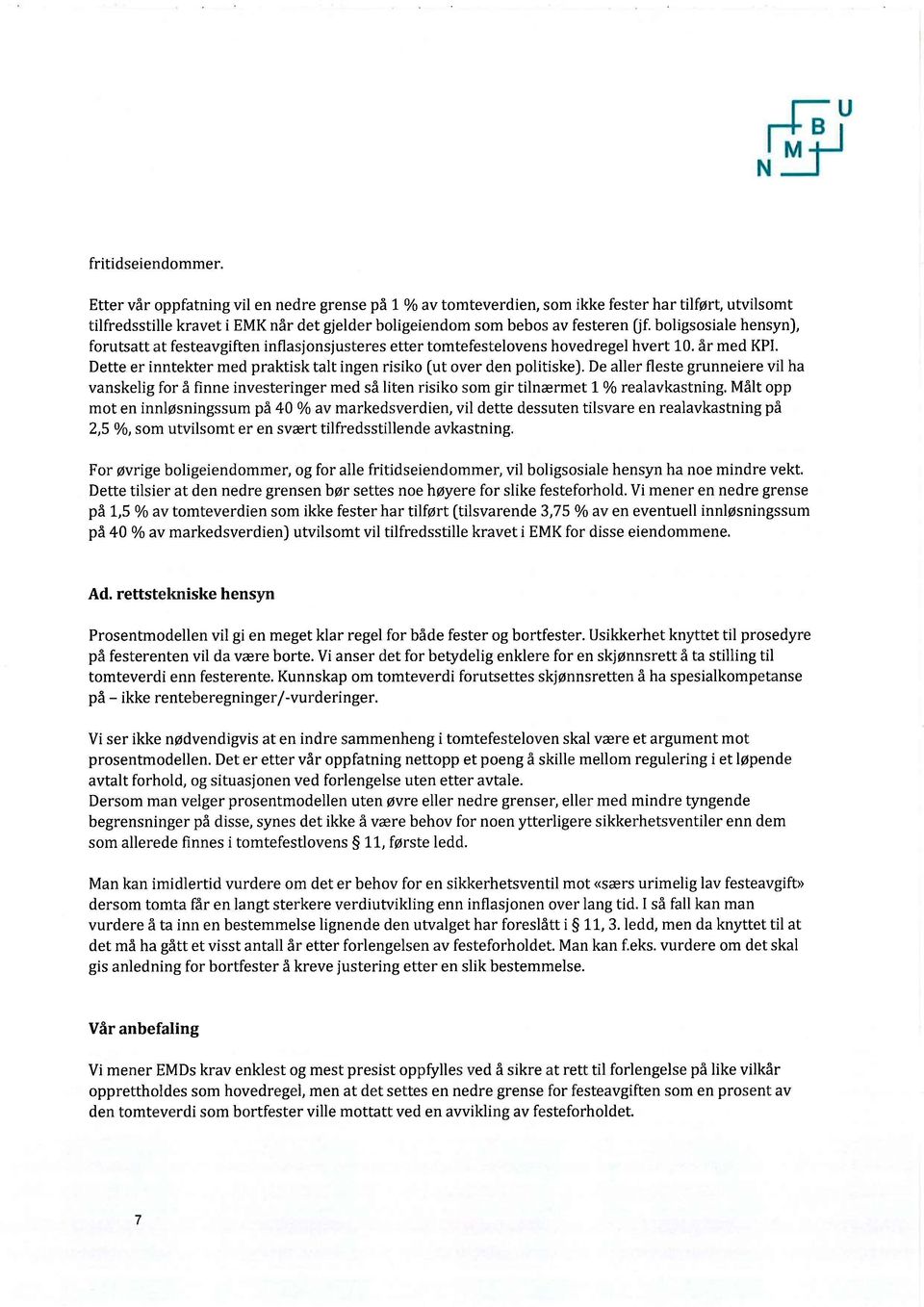 boligsosiale hensyn), forutsatt at festeavgiften inflasjonsjusteres etter tomtefestelovens hovedregel hvert 10. år med KPI. Dette er inntekter med praktisk talt ingen risiko (ut over den politiske).