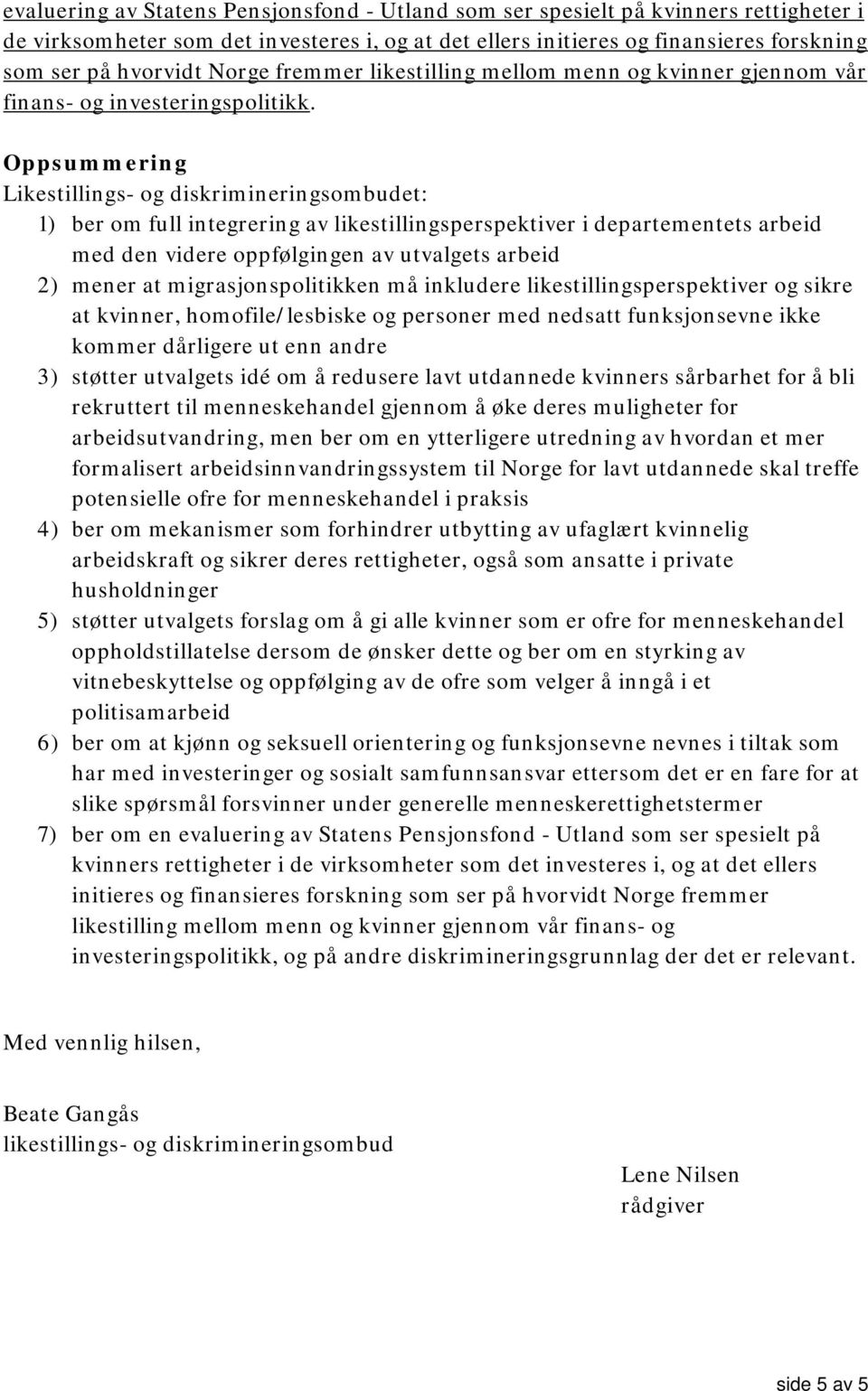 Oppsummering Likestillings- og diskrimineringsombudet: 1) ber om full integrering av likestillingsperspektiver i departementets arbeid med den videre oppfølgingen av utvalgets arbeid 2) mener at