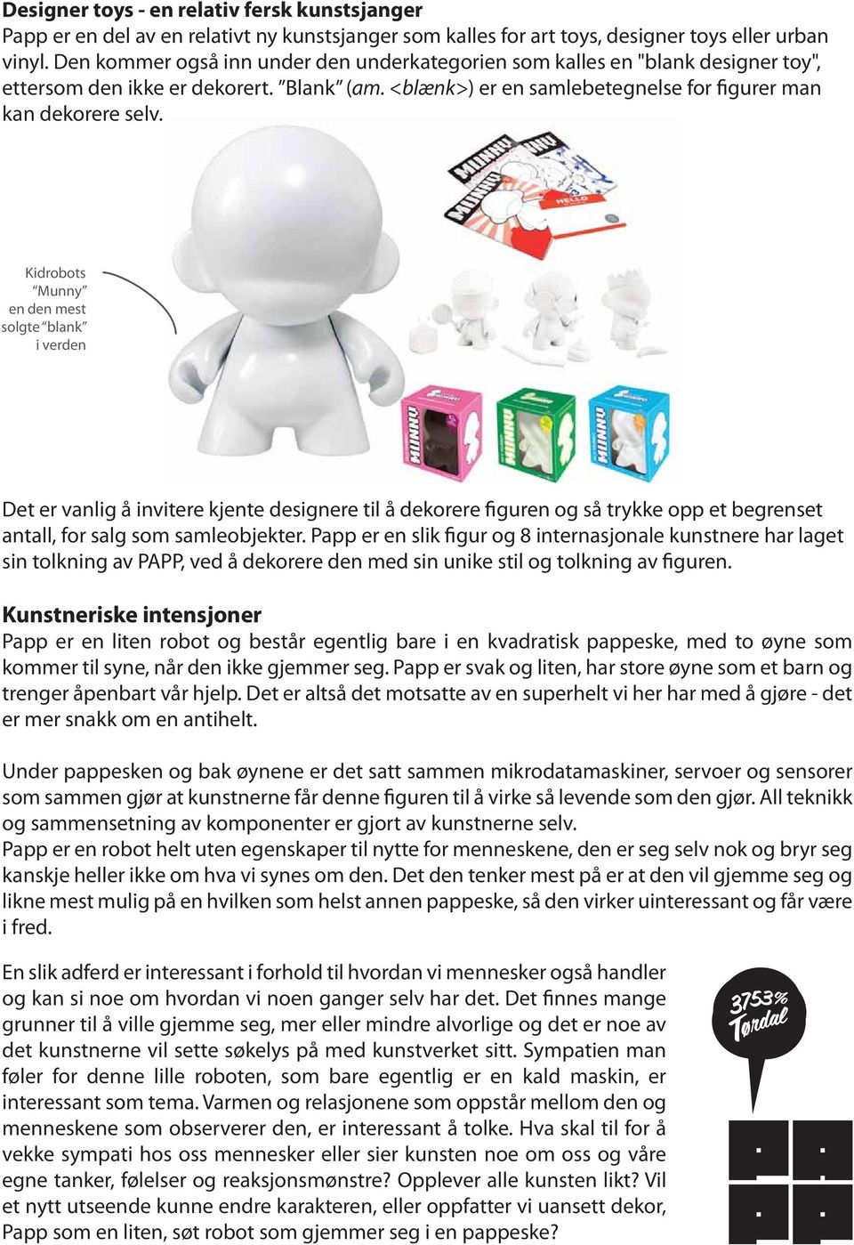 Kidrobots Munny en den mest solgte blank i verden Det er vanlig å invitere kjente designere til å dekorere figuren og så trykke opp et begrenset antall, for salg som samleobjekter.