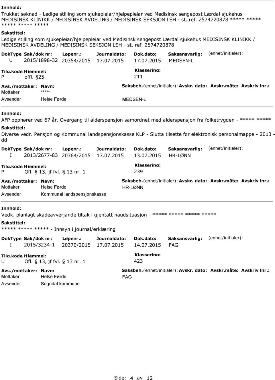 2574720878 2015/1898-32 20354/2015 MEDSEN-L Avs./mottaker: Navn: Saksbeh. Avskr. dato: Avskr.måte: Avskriv lnr.: MEDSEN-L AF opphører ved 67 år.