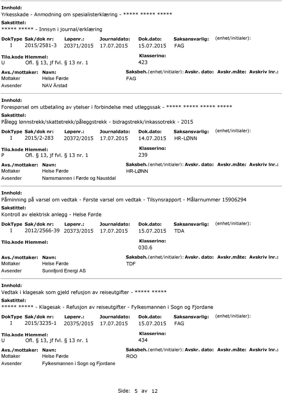 2015/2-283 20372/2015 14.07.2015 HR-LØNN 239 Avs./mottaker: Navn: Saksbeh. Avskr. dato: Avskr.måte: Avskriv lnr.