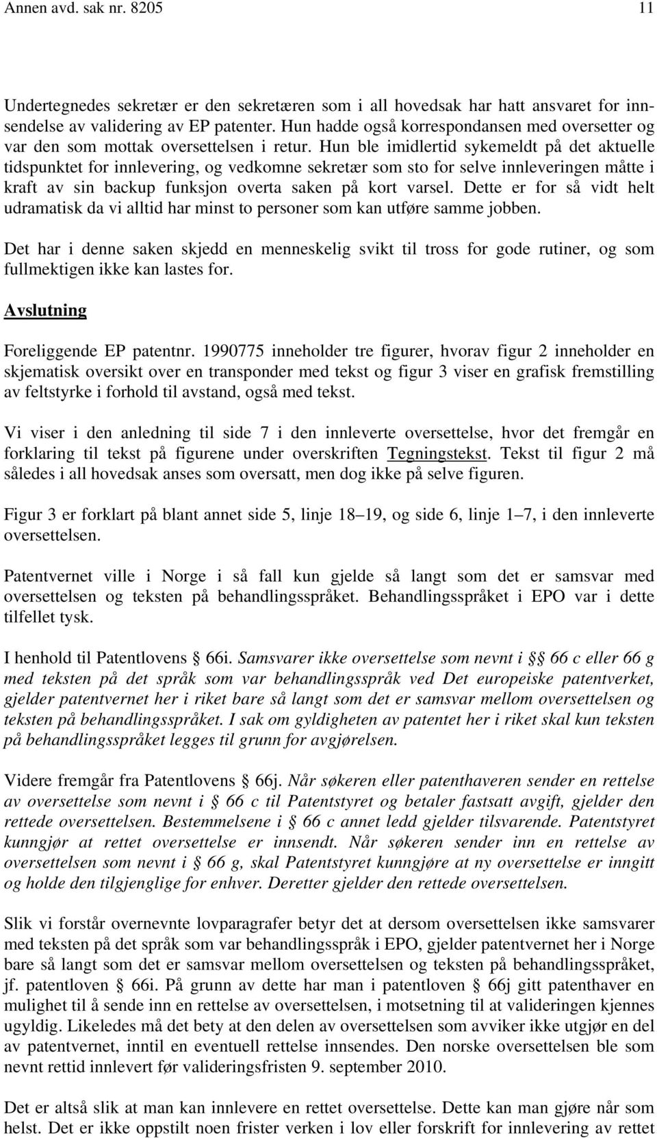 Hun ble imidlertid sykemeldt på det aktuelle tidspunktet for innlevering, og vedkomne sekretær som sto for selve innleveringen måtte i kraft av sin backup funksjon overta saken på kort varsel.