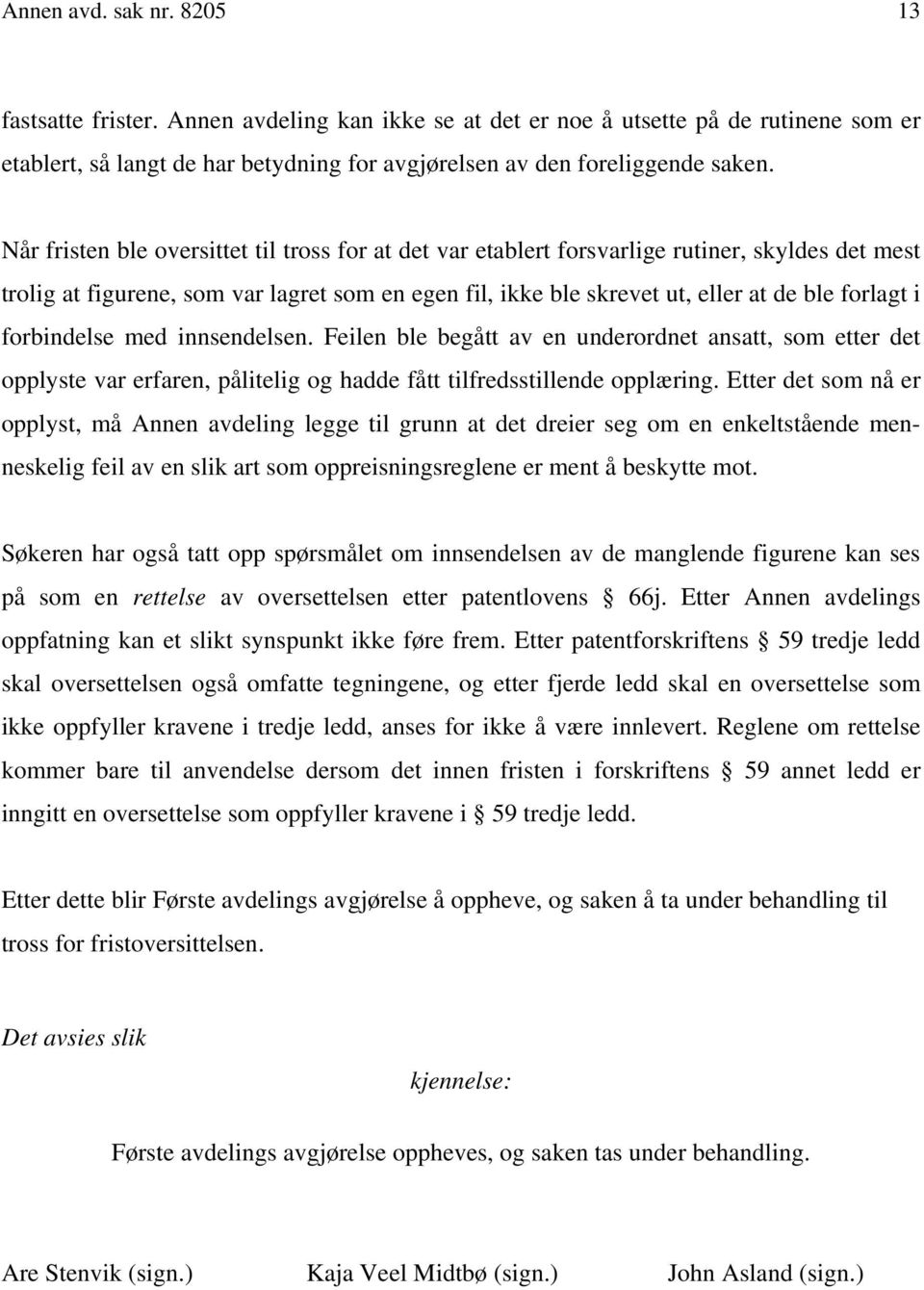 forbindelse med innsendelsen. Feilen ble begått av en underordnet ansatt, som etter det opplyste var erfaren, pålitelig og hadde fått tilfredsstillende opplæring.