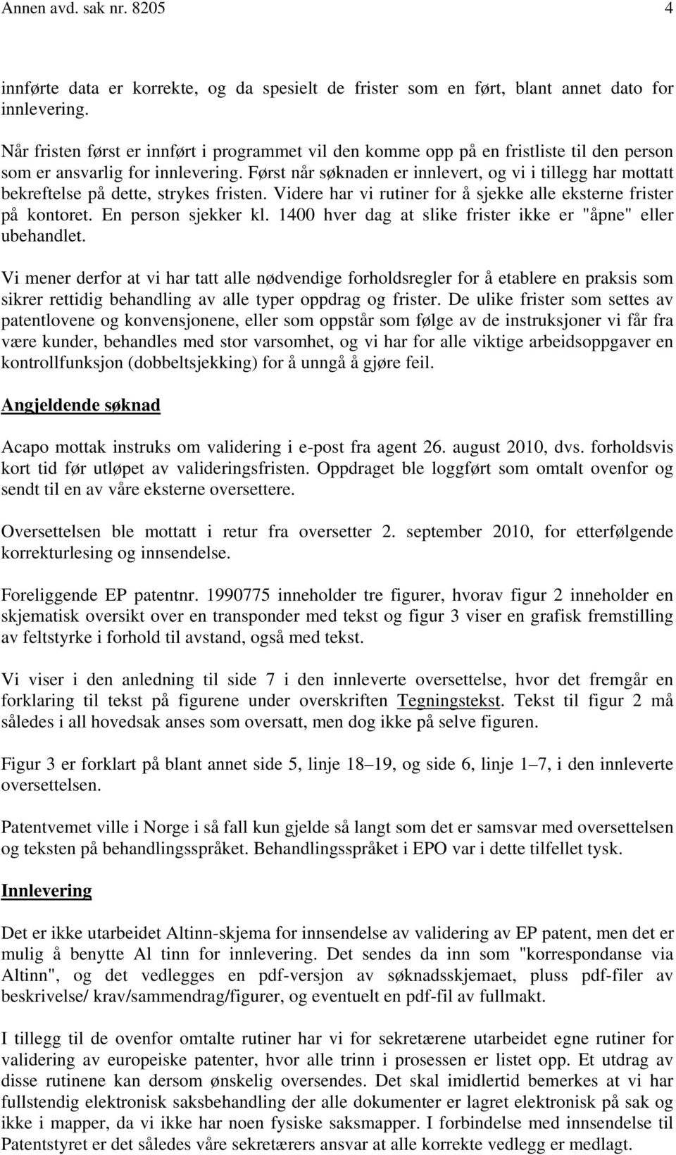 Først når søknaden er innlevert, og vi i tillegg har mottatt bekreftelse på dette, strykes fristen. Videre har vi rutiner for å sjekke alle eksterne frister på kontoret. En person sjekker kl.