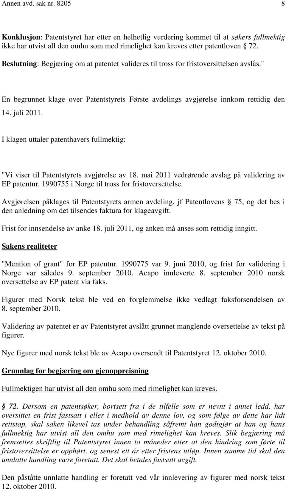 I klagen uttaler patenthavers fullmektig: "Vi viser til Patentstyrets avgjørelse av 18. mai 2011 vedrørende avslag på validering av EP patentnr. 1990755 i Norge til tross for fristoversettelse.