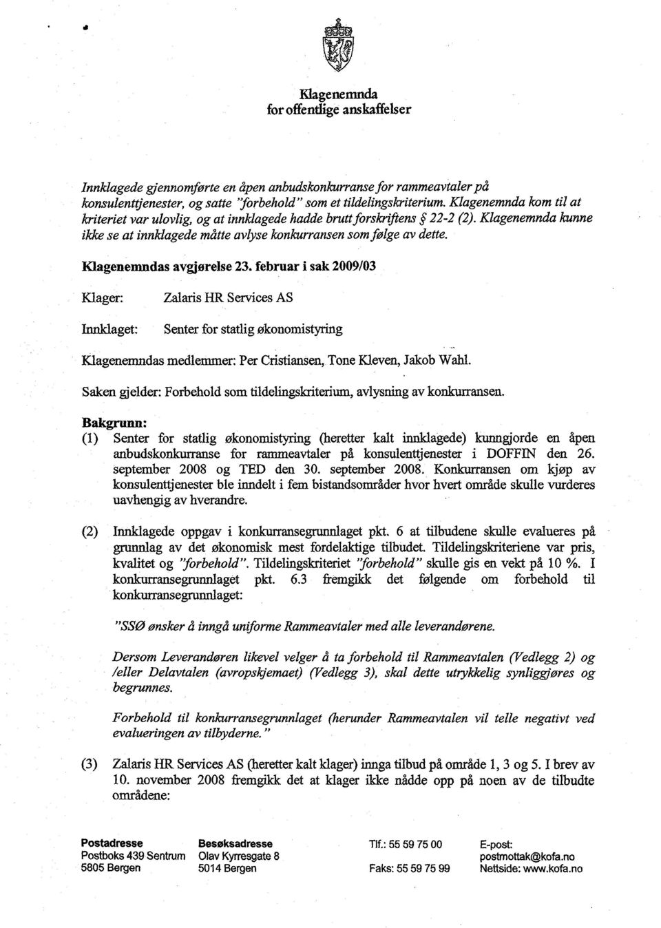 Klagenemndas avgjørelse 23. februar i sak 2009/03 Klager: InnIdaget: Zalaris HR Services AS Senter for statlig økonomistyring KIagenenmdas medlemmer: Per Cristiansen, Tone Kleven, Jakob Wahl.