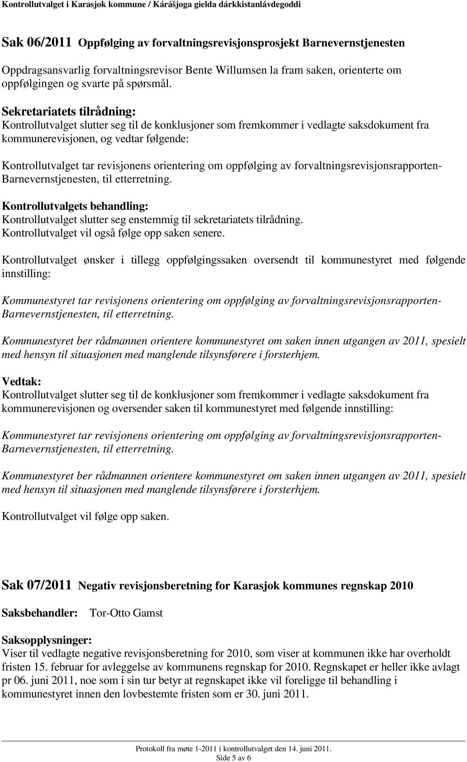 forvaltningsrevisjonsrapporten- Barnevernstjenesten, til etterretning. Kontrollutvalget slutter seg enstemmig til sekretariatets tilrådning. Kontrollutvalget vil også følge opp saken senere.