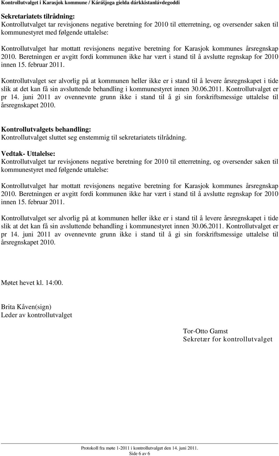 Kontrollutvalget ser alvorlig på at kommunen heller ikke er i stand til å levere årsregnskapet i tide slik at det kan få sin avsluttende behandling i kommunestyret innen 30.06.2011.