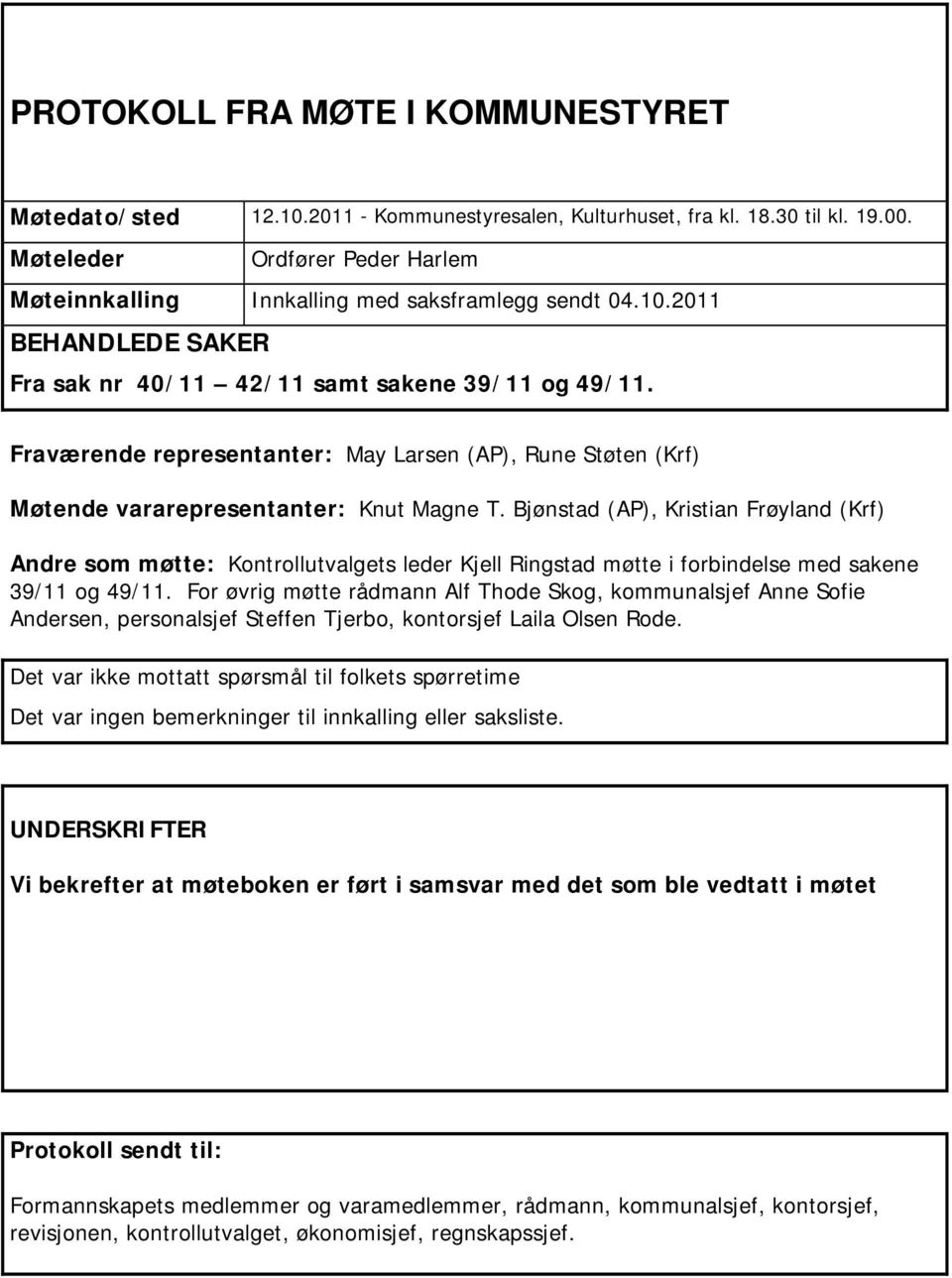 Fraværende representanter: May Larsen (AP), Rune Støten (Krf) Møtende vararepresentanter: Knut Magne T.