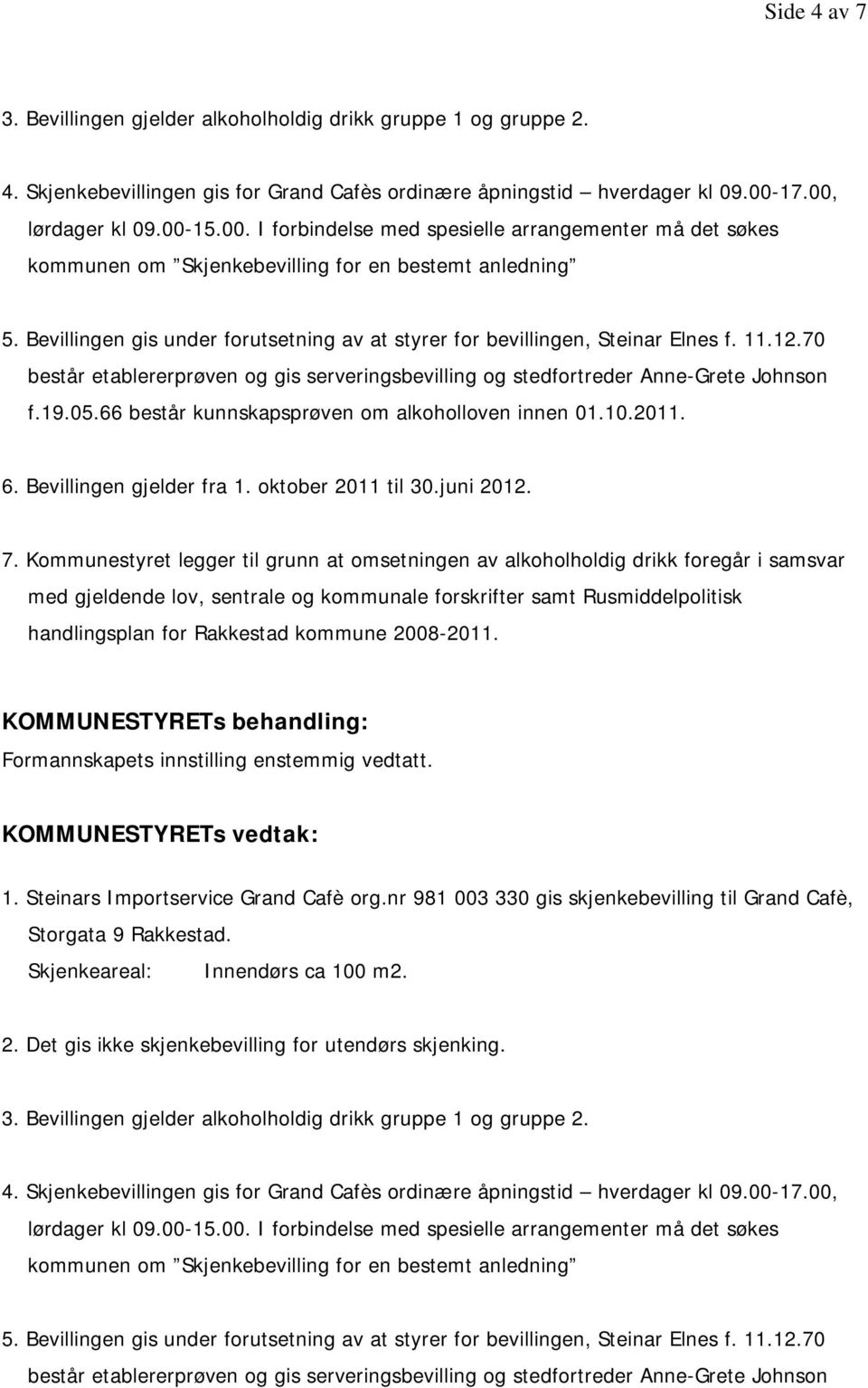 Bevillingen gis under forutsetning av at styrer for bevillingen, Steinar Elnes f. 11.12.70 består etablererprøven og gis serveringsbevilling og stedfortreder Anne-Grete Johnson f.19.05.