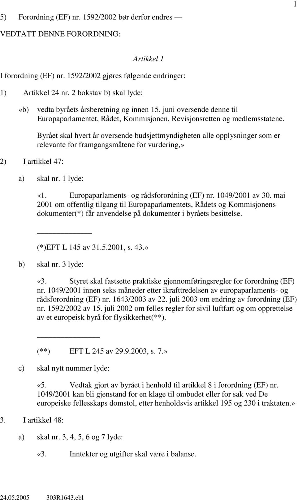 2) I artikkel 47: Byrået skal hvert år oversende budsjettmyndigheten alle opplysninger som er relevante for framgangsmåtene for vurdering,» a) skal nr. 1 lyde: «1.