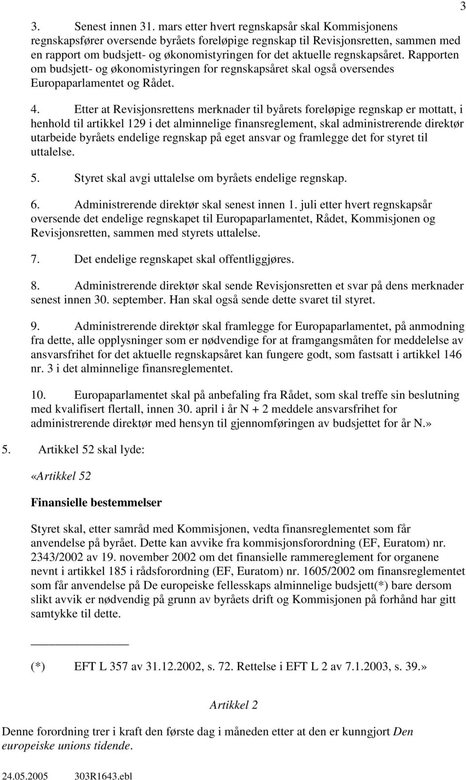 regnskapsåret. Rapporten om budsjett- og økonomistyringen for regnskapsåret skal også oversendes Europaparlamentet og Rådet. 4.