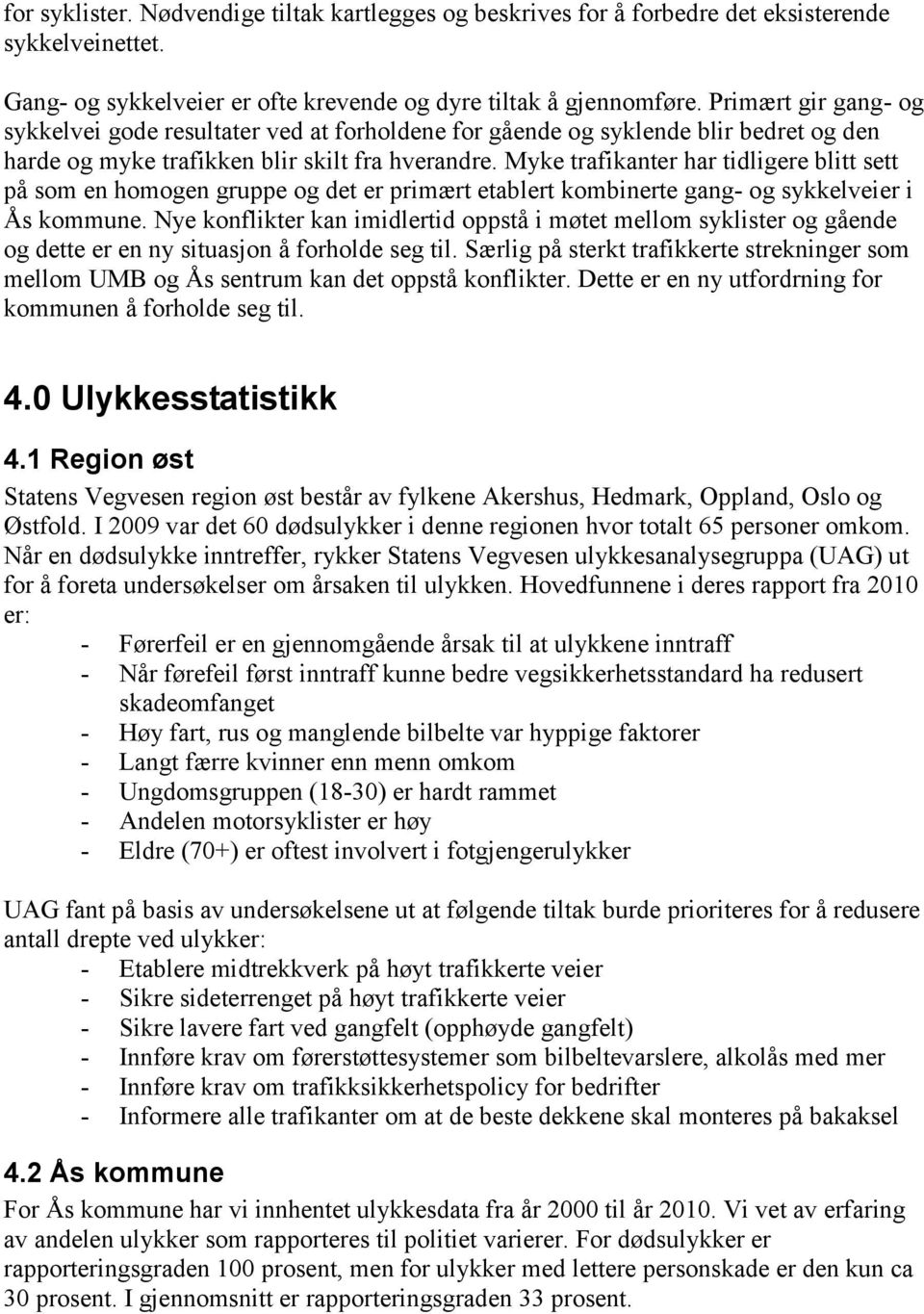 Myke trafikanter har tidligere blitt sett på som en homogen gruppe og det er primært etablert kombinerte gang- og sykkelveier i Ås kommune.