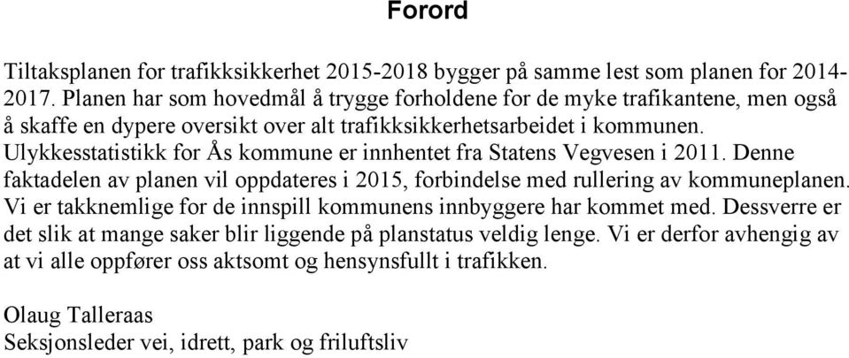 Ulykkesstatistikk for Ås kommune er innhentet fra Statens Vegvesen i 2011. Denne faktadelen av planen vil oppdateres i 2015, forbindelse med rullering av kommuneplanen.