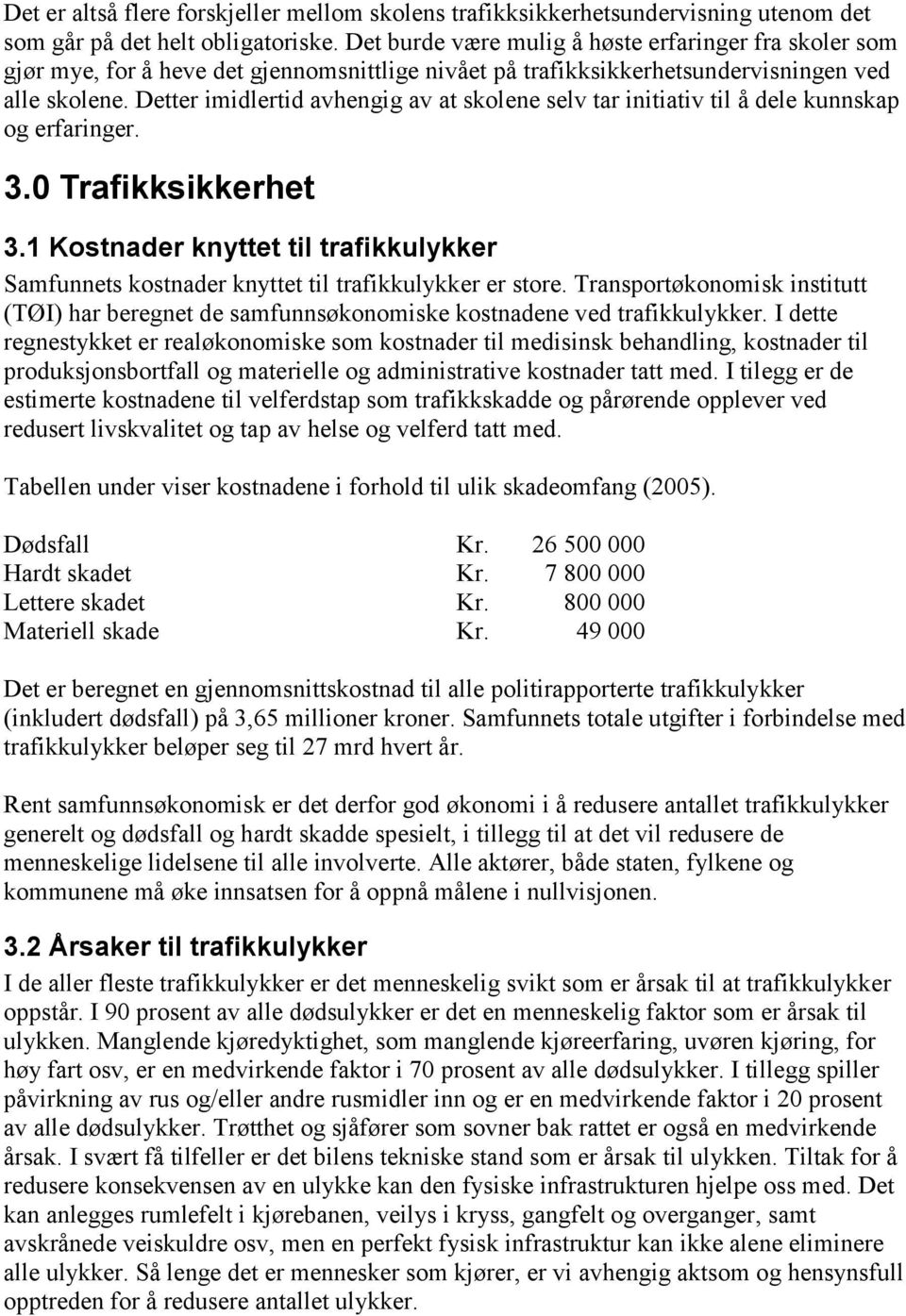 Detter imidlertid avhengig av at skolene selv tar initiativ til å dele kunnskap og erfaringer. 3.0 Trafikksikkerhet 3.