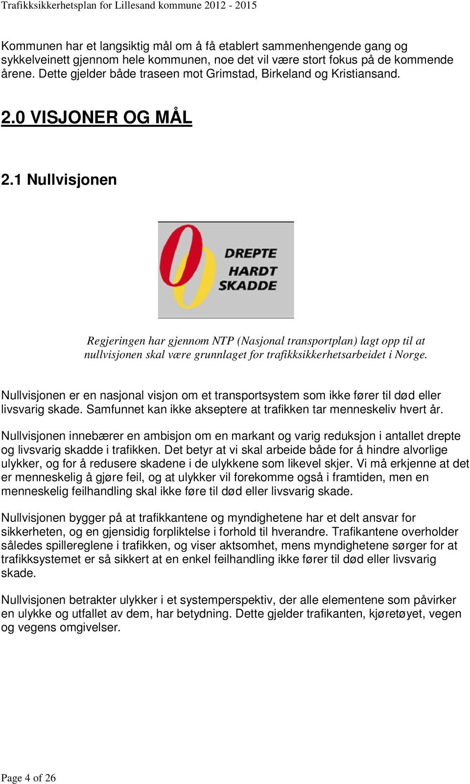 1 Nullvisjonen Regjeringen har gjennom NTP (Nasjonal transportplan) lagt opp til at nullvisjonen skal være grunnlaget for trafikksikkerhetsarbeidet i Norge.